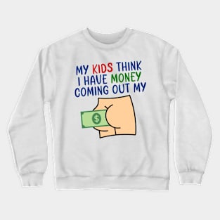 My kids think I have money coming out my butt Crewneck Sweatshirt